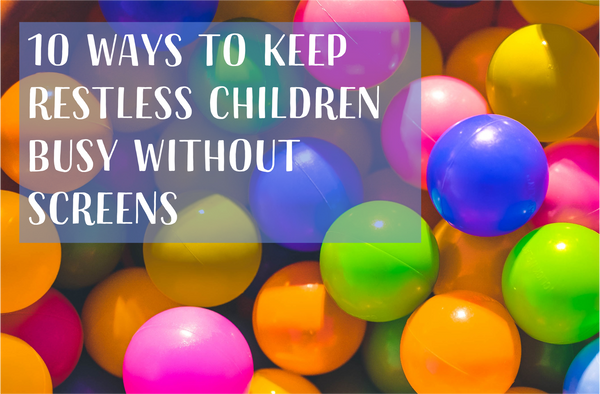 Ten ways to keep restless children busy without screens